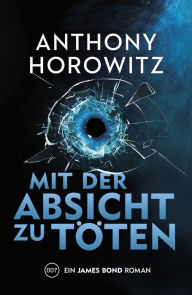 Title: James Bond: Mit der Absicht zu töten, Author: Anthony Horowitz