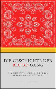 Title: Die Geschichte der Blood-Gang: Das ultimative Sachbuch & Lexikon rund um die US-Streetgang, Author: Stardust Book Publishing