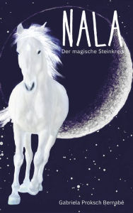 Title: NALA - Der magische Steinkreis: Eine Pferdegeschichte, Author: Gabriela Proksch Bernabé