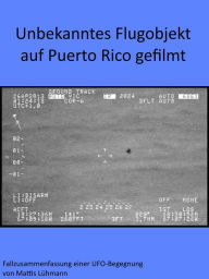 Title: Unbekanntes Flugobjekt auf Puerto Rico gefilmt: Fallzusammenfassung einer UFO-Begegnung, Author: Mattis Lühmann