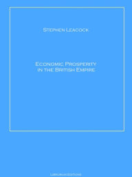 Title: Economic Prosperity in the British Empire, Author: Stephen Leacock