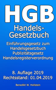 Title: HGB Handelsgesetzbuch: Einführungsgesetz zum Handelsgesetzbuch, Publizitätsgesetz, Handelsregisterverordnung, 8. Auflage 2019, Rechtsstand: 01.04.2019, Author: Benedikt W. Hollstein