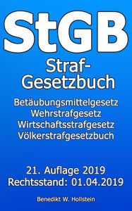 Title: StGB Strafgesetzbuch: Betäubungsmittelgesetz Wehrstrafgesetz Wirtschaftsstrafgesetz Völkerstrafgesetzbuch 21. Auflage 2019 Rechtsstand: 01.04.2019, Author: Benedikt W. Hollstein