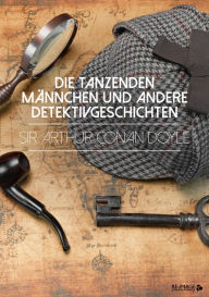 Title: Die tanzenden Männchen und andere Detektivgeschichten, Author: Arthur Conan Doyle