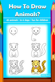Title: How To Draw Animals?: 45 animals in 6 steps fun for children, Author: Suzy Makó