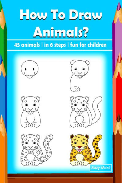 How To Draw Animals?: 45 animals in 6 steps fun for children