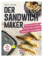 Der Sandwichmaker: Minutenschnelle Rezepte fu?r perfekte Sandwiches & Waffeln