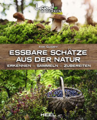 Title: Essbare Schätze aus der Natur: Erkennen - Sammeln - Zubereiten, Author: Axel Gutjahr