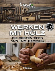 Title: Werken mit Holz: Die besten Tipps von Tom Trimmins, Author: Tom Trimmins