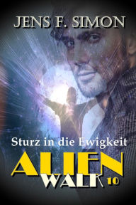 Title: Sturz in die Ewigkeit (AlienWalk 10), Author: Jens F. Simon