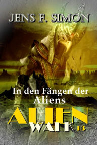 Title: In den Fängen der Aliens (AlienWalk 13), Author: Jens F. Simon