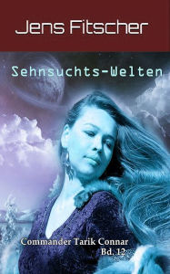 Title: Sehnsuchts-Welten: (Commander Tarik Connar Bd.12), Author: Jens Fitscher