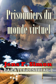 Title: Prisonniers du monde virtuel (PARATERRESTRIAL 7), Author: Jens F. Simon