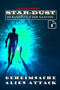 Title: Geheimsache Alien Attack (STAR-DUST 1): Im Bannfluch der Naniten, Author: Jens F. Simon