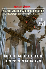 Title: Heimliche Invasoren (STAR-DUST 17): Im Bannfluch der Naniten, Author: Jens F. Simon