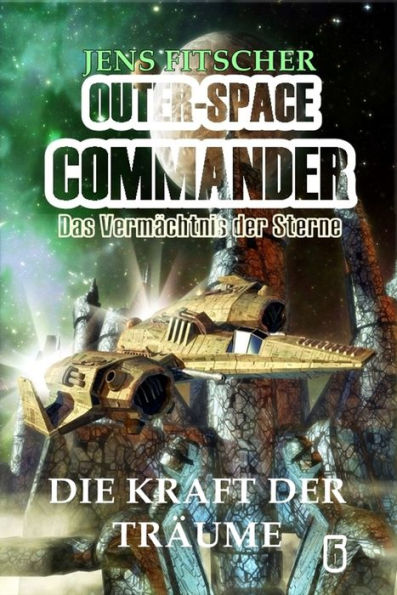 Die Kraft der Träume (OUTER-SPACE COMMANDER 5): Das Vermächtnis der Sterne