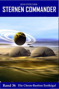Title: Die Chron-Bastion Ereskigal (STERNEN COMMANDER 36), Author: Jens Fitscher