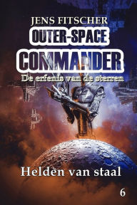 Title: Helden van staal (OUTER-SPACE COMMANDER 6): De erfenis van de sterren, Author: Jens Fitscher