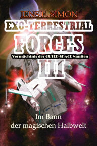 Title: Im Bann der magischen Halbwelt (EXO-TERRESTRIAL-FORCES 3): Vermächtnis der OUTER-SPACE Naniten, Author: Jens F. Simon