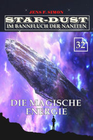 Title: Die Magische Energie (STAR-DUST 32): Im Bannfluch der Naniten, Author: Jens F. Simon