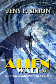 Title: Alternierende Wirklichkeiten (AlienWalk 16), Author: Jens F. Simon