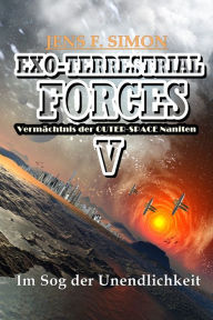 Title: Im Sog der Unendlichkeit (EXO-TERRESTRIAL-FORCES 5): Vermächtnis der OUTER-SPACE Naniten, Author: Jens F. Simon