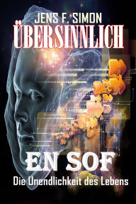 Title: ÜBERSINNLICH: EN SOF Die Unendlichkeit des Lebens, Author: Jens F. Simon