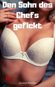 Title: Den Sohn des Chefs gefickt: Hardcore Erotik, Author: Lariana Bouche