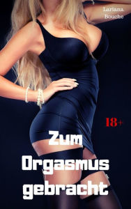 Title: Zum Orgasmus gebracht: Hardcore Erotik, Author: Lariana Bouche