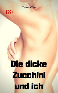 Title: Die dicke Zucchini und ich: Heiße Sexgeschichte, Author: Pamela Hot