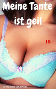 Title: Meine Tante ist geil: Perverse MILF Story, Author: Bernadette Binkowski