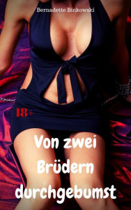 Title: Von zwei Brüdern durchgebumst: Perverse Dreier Story, Author: Bernadette Binkowski