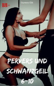 Title: Pervers und schwanzgeil 6-10: 25 versaute Storys, Author: Carmen Clit