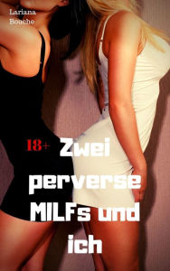 Title: Zwei perverse MILFs und ich: Hardcore Erotik, Author: Lariana Bouche