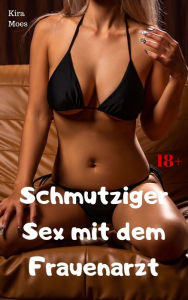 Title: Schmutziger Sex mit dem Frauenarzt: Geile Story, Author: Kira Moes