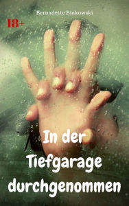 Title: In der Tiefgarage durchgenommen: Perverse Story, Author: Bernadette Binkowski