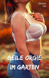 Title: Geile Orgie im Garten: Versaute Story, Author: Carmen Clit