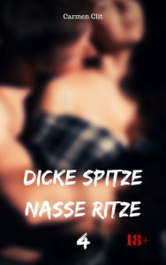 Title: Dicke Spitze - nasse Ritze 4: 5 versaute Storys, Author: Carmen Clit