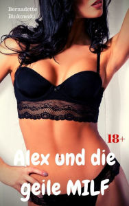 Title: Alex und die geile MILF: Perverse MILF Story, Author: Bernadette Binkowski