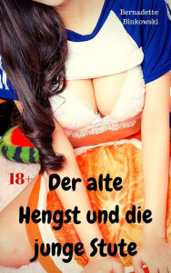 Title: Der alte Hengst und die junge Stute: Perverse Story, Author: Bernadette Binkowski