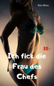 Title: Ich fick die Frau des Chefs: Geile Story, Author: Kira Moes