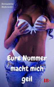 Title: Eure Nummer macht mich geil: Perverse Story, Author: Bernadette Binkowski