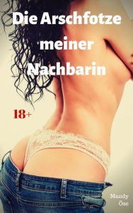 Title: Die Arschfotze meiner Nachbarin: Heiße Fickgeschichte, Author: Mandy Öse