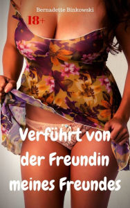 Title: Verführt von der Freundin meines Freundes: Perverse Story, Author: Bernadette Binkowski