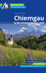 Title: Chiemgau & Berchtesgadener Land Reiseführer Michael Müller Verlag: Individuell reisen mit vielen praktischen Tipps, Author: Thomas Schröder