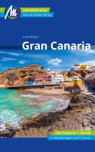 Title: Gran Canaria Reiseführer Michael Müller Verlag: Individuell reisen mit vielen praktischen Tipps, Author: Irene Börjes