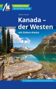 Title: Kanada - der Westen Reiseführer Michael Müller Verlag: mit Südost-Alaska, Author: Martin Pundt