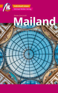Title: Mailand MM-City Reiseführer Michael Müller Verlag: Individuell reisen mit vielen praktischen Tipps und Web-App mmtravel.com, Author: Beate Giacovelli