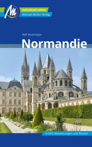 Title: Normandie Reiseführer Michael Müller Verlag: Individuell reisen mit vielen praktischen Tipps, Author: Ralf Nestmeyer