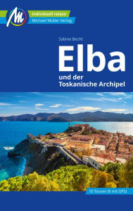 Title: Elba Reiseführer Michael Müller Verlag: und der Toskanische Archipel, Author: Sabine Becht